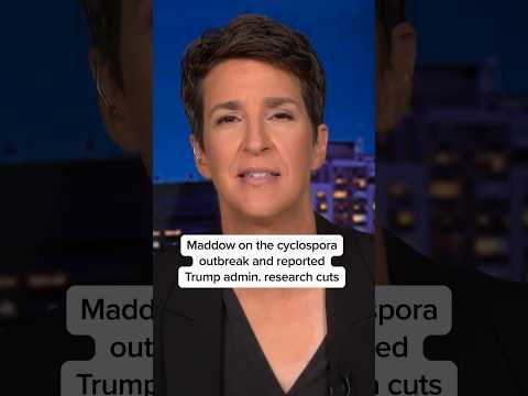 Maddow on the cyclospora outbreak and reported Trump admin. research cuts