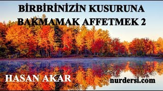 Hasan Akar - Birbirinizin Kusuruna Bakmamak Affetmek 2