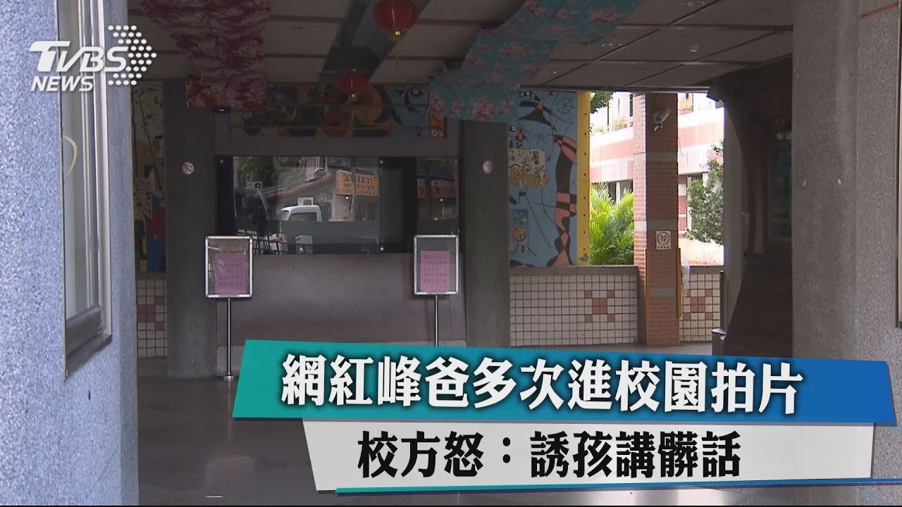 網紅峰爸多次進校園拍片 校方怒:誘孩講髒話