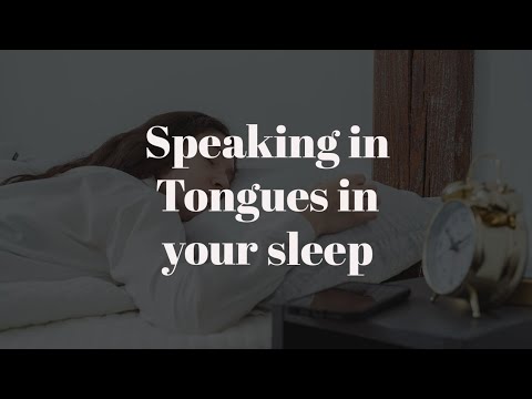 "I speak in tongues in my sleep, what does that mean?"