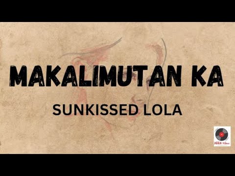 Makalimutan ka - Sunkissed Lola (Lyrics)
