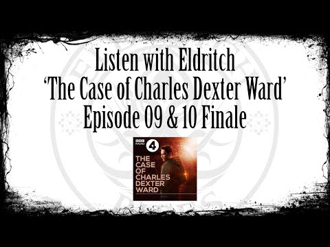 Listen with Eldritch - The Case of Charles Dexter Ward Ep 09 and 10 Finale