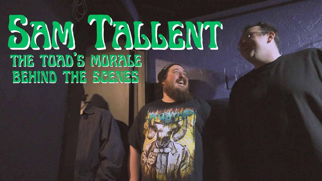 Sam Tallent | The Toad's Morale | Behind the Scenes