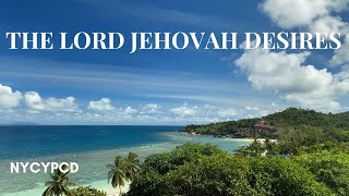 The Lord Jehovah Desires