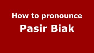 How to pronounce Pasir Biak