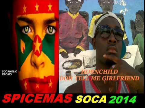 [NEW SPICEMAS 2014] Hornchild - Doh Tell Me Girlfriend - Grenada Soca 2014