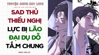Boylove Audio | SAD THỦ THIẾU NGHỊ LỰC BỊ LÃO ĐẠI DỤ DỖ TẮ.M CHUNG | Đam Mỹ