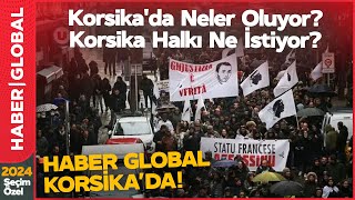 Korsika'da Neler Oluyor? Haber Global Korsika Adasında! İşte Korsikalıların İste