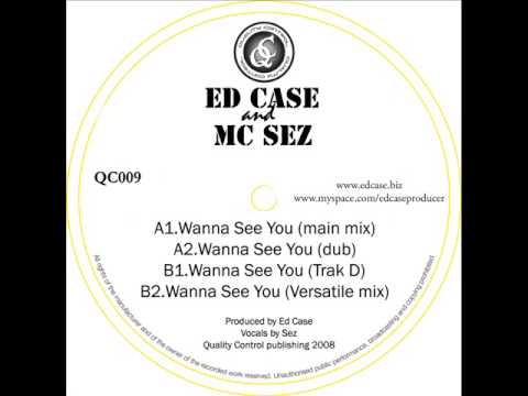 Ed case and Mc sez - wanna see you  ( garage / bassline )