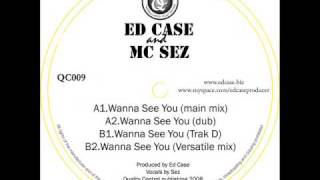 Ed case and Mc sez - wanna see you  ( garage / bassline )
