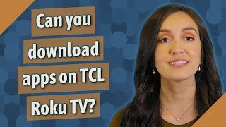 Can you download apps on TCL Roku TV?