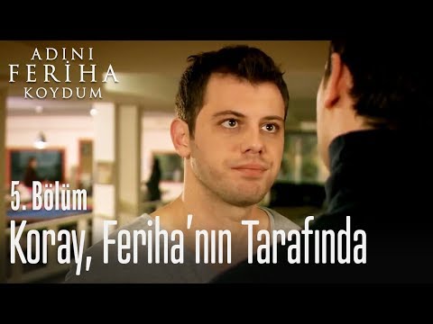 Koray, Feriha'nın tarafında - Adını Feriha Koydum 5. Bölüm