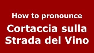 How to pronounce Cortaccia Sulla Strada Del Vino