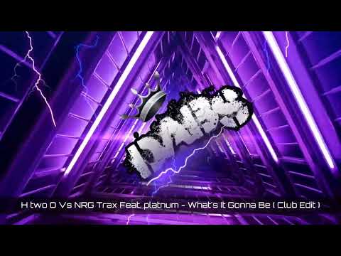 H two O Vs NRG Trax Feat. Platnum - What's It Gonna Be ( Club Edit )