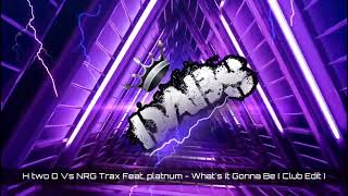H two O Vs NRG Trax Feat. Platnum - What&#39;s It Gonna Be ( Club Edit )