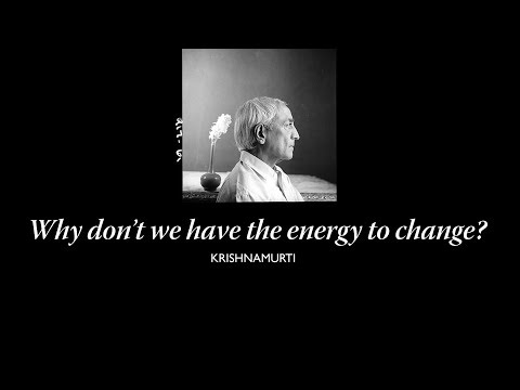 Why don't we have the energy to change? | J. Krishnamurti