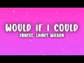 ERNEST - Would If I Could (Lyrics) ft. Lainey Wilson