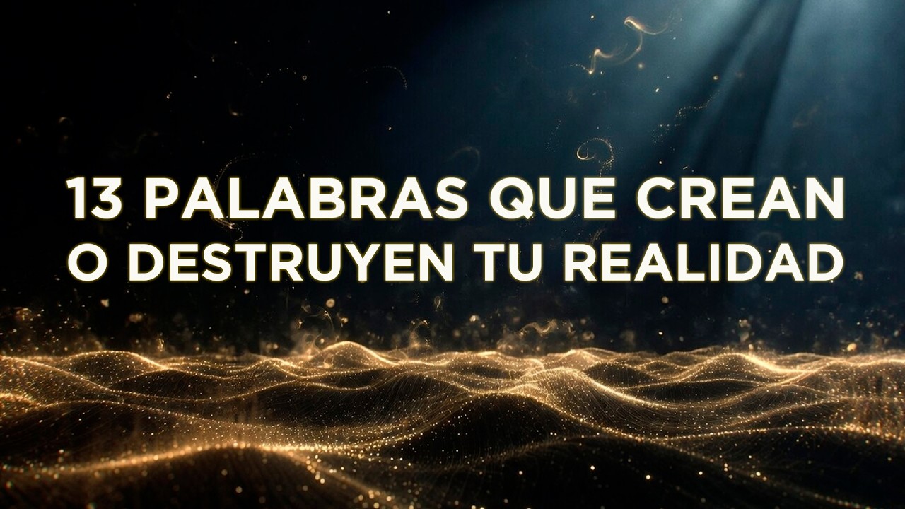 13 Palabras que dices cada día y crean o destruyen tu realidad