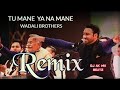 Tu Mane Ya Na Mane Remix Wadali Brothers