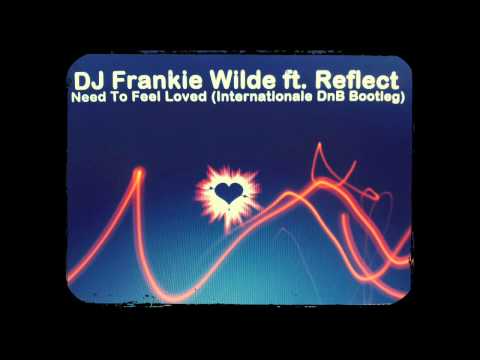 DJ Frankie Wilde ft. Reflect - Need To Feel Loved (Internationale DnB Bootleg)