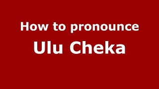 How to pronounce Ulu Cheka