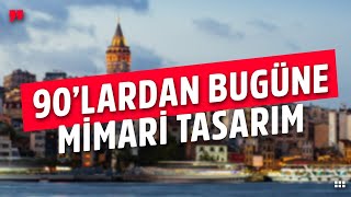 90'LARDAN BUGÜNE MİMARİ TASARIM