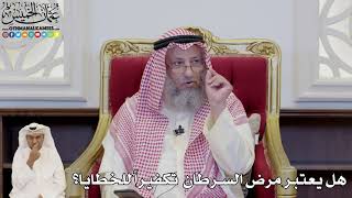835 - هل يعتبر مرض السرطان تكفيراً للخطايا؟ - عثمان الخميس