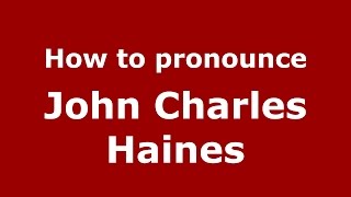 How to pronounce John Charles Haines