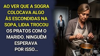 Ao ver a sogra adicionando algo secretamente à sua sopa, Lídia trocou de prato com o marido, mas