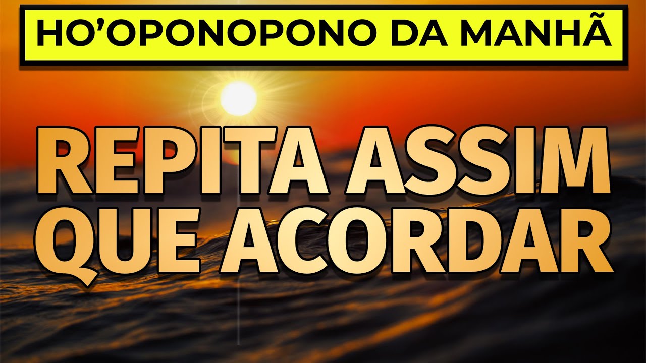 REPITA ASSIM QUE ACORDAR HO'OPONOPONO DA MANHÃ