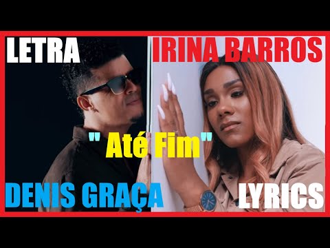 Denis Graca X Irina Barros - Até Fim [LETRA / LYRICS]