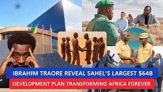 BN🚨: Ibrahim Traore Unveils Sahel's Largest $64B Deveploment Plan  - Transforming Africa Forever!