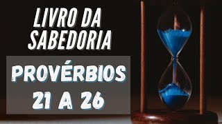 Provrbios  /  21 a  26 / Bblia / Sabedoria / Salomo