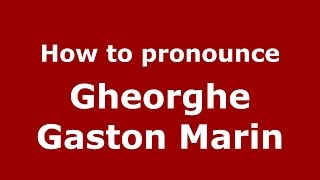 How to pronounce Gheorghe Gaston Marin