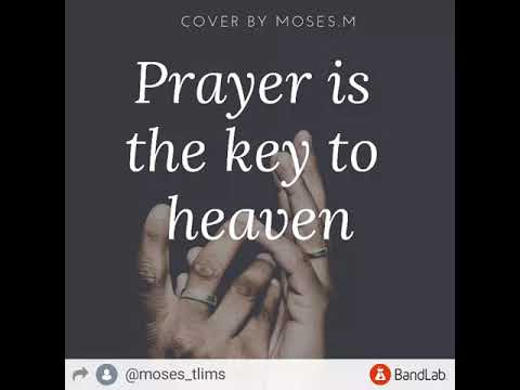 Prayer is the key to heaven[Moses]
