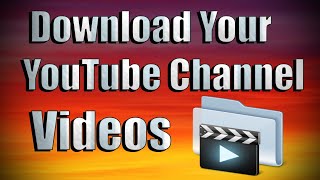 Download Your YouTube Channel Videos
