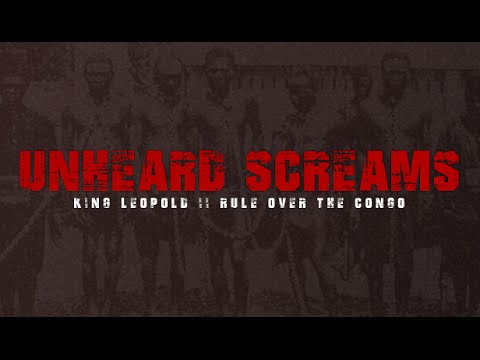 Unheard Screams - King Leopold II's Rule Over The Congo
