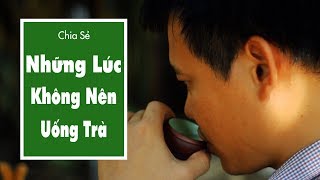 Không Nên Uống Trà Vào Những Lúc Nào?