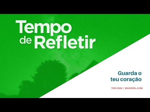 Tempo de Refletir 2265 - Guarda o teu coração