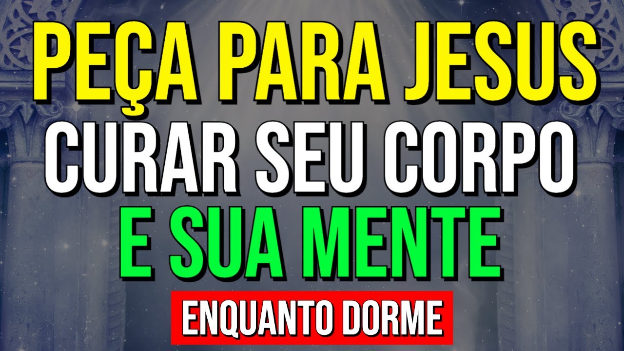 PEÇA PARA JESUS CURAR SEU CORPO E SUA MENTE | Oração para Ouvir Enquanto Dorme