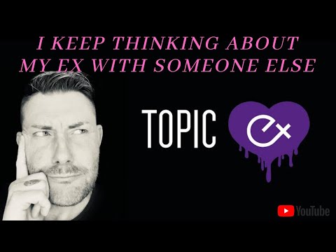 I Keep Thinking About My Ex With Someone Else Break Up Advice