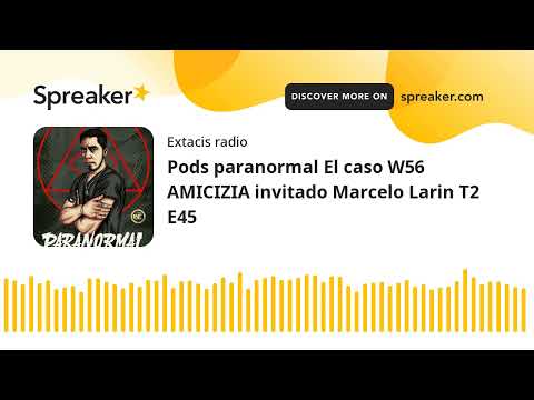 Pods paranormal El caso W56 AMICIZIA invitado Marcelo Larin T2 E45