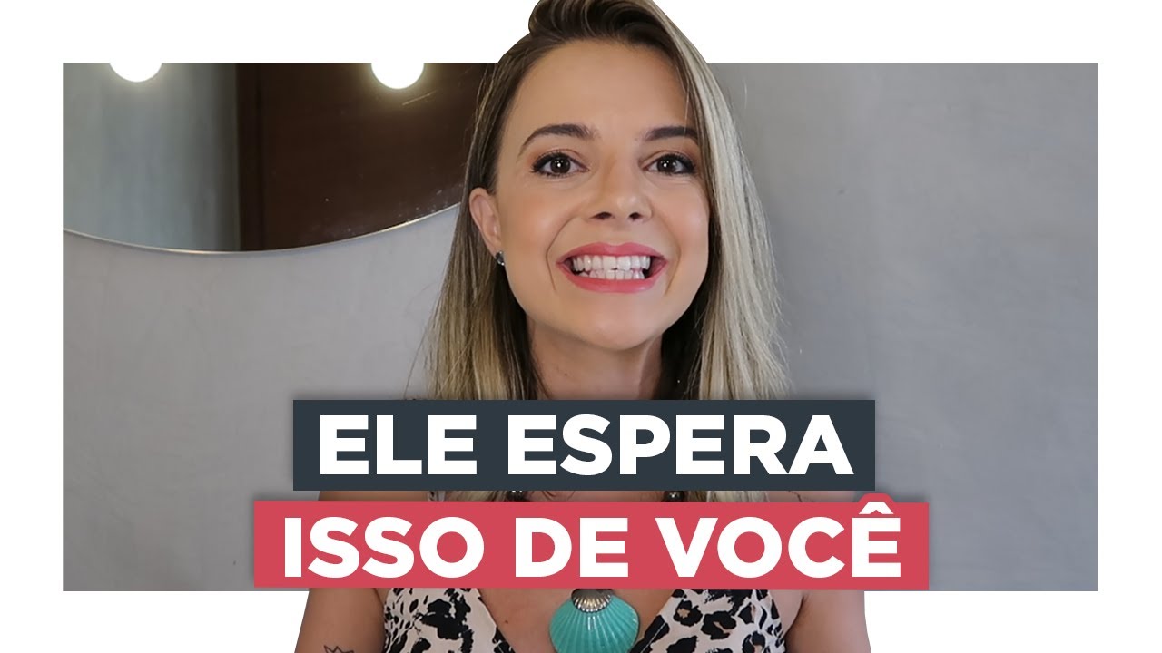 5 Coisas Que Eles Esperam de Você e Não Pedem | Especialista em Conquista | Luiza Vono