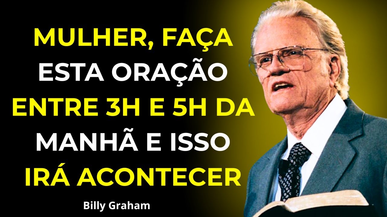 A Mulher Que Faz Essa Oração Entre 3h e 5h da Manhã Transforma Tudo- Billy Graham