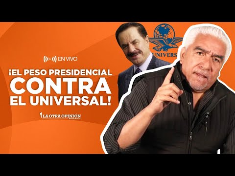 ¡EL PESO PRESIDENCIAL CONTRA EL UNIVERSAL! | La Otra Opinión
