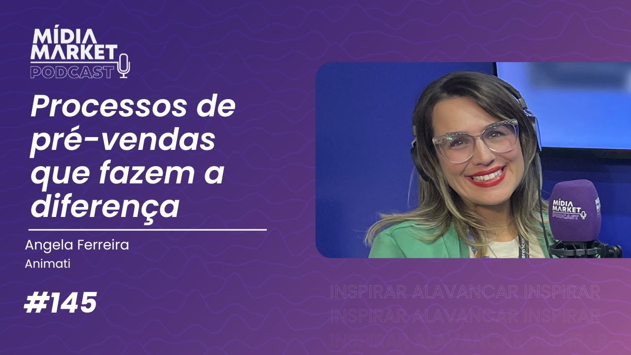 #145 Processos de pré-vendas que fazem a diferença com Angela Ferreira da Animati