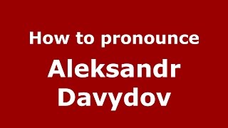 How to pronounce Aleksandr Davydov