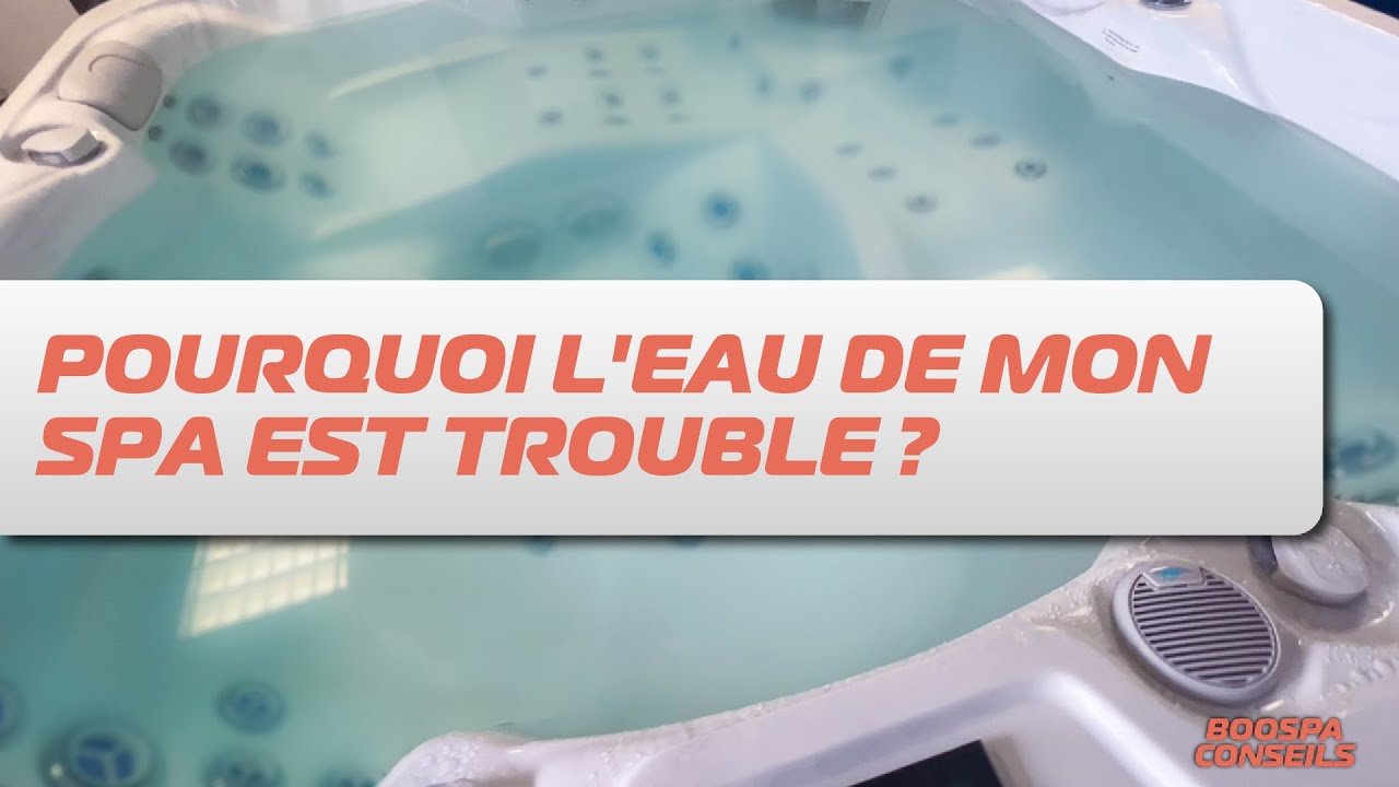 Pourquoi l'eau de mon spa est trouble 
