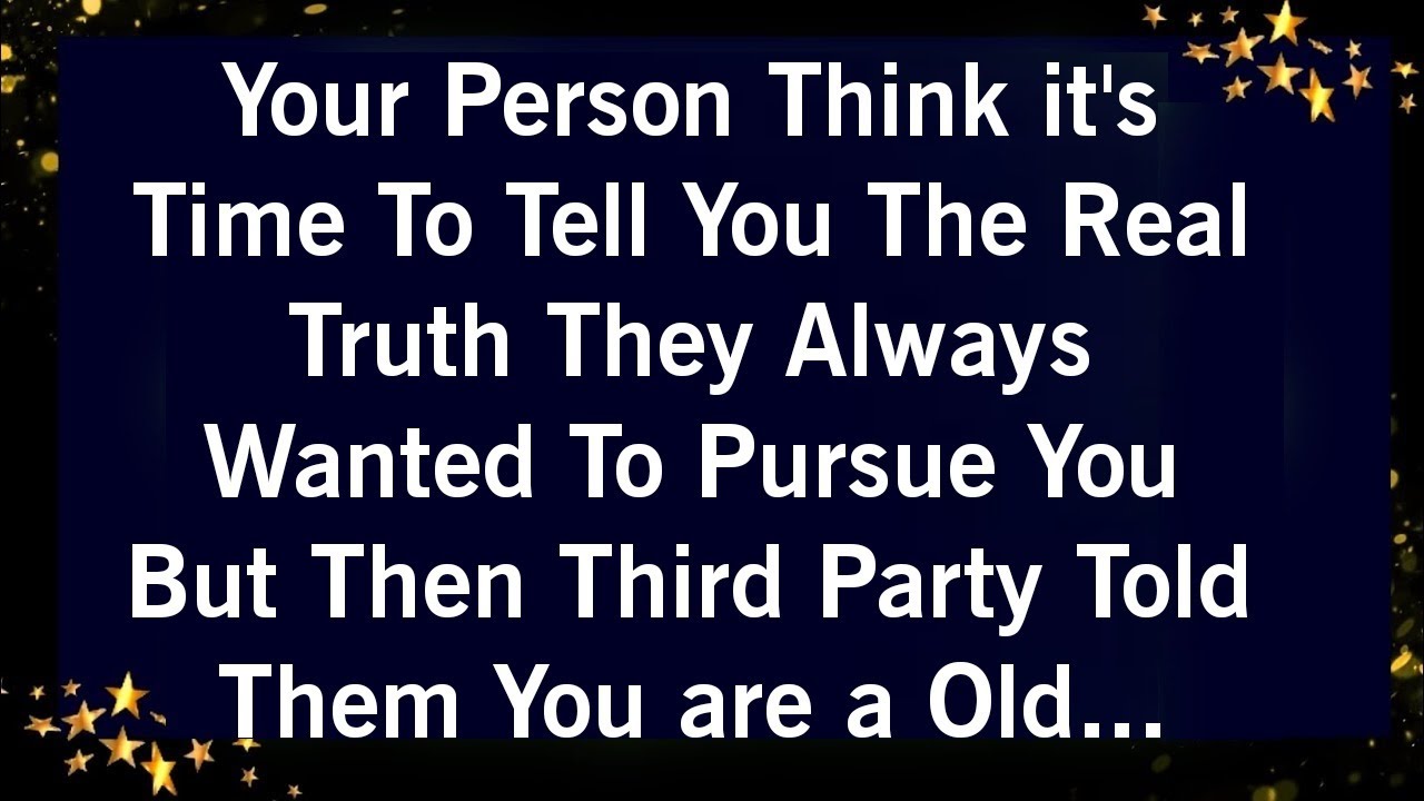 YOUR PERSON THINK IT'S TIME TO TELL YOU THE REAL TRUTH THEY ALWAYS WANTED TO PURSUE YOU BUT...