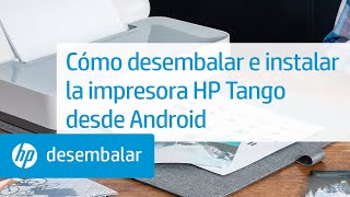 Cómo desembalar e instalar las impresoras de la serie HP Tango desde Android